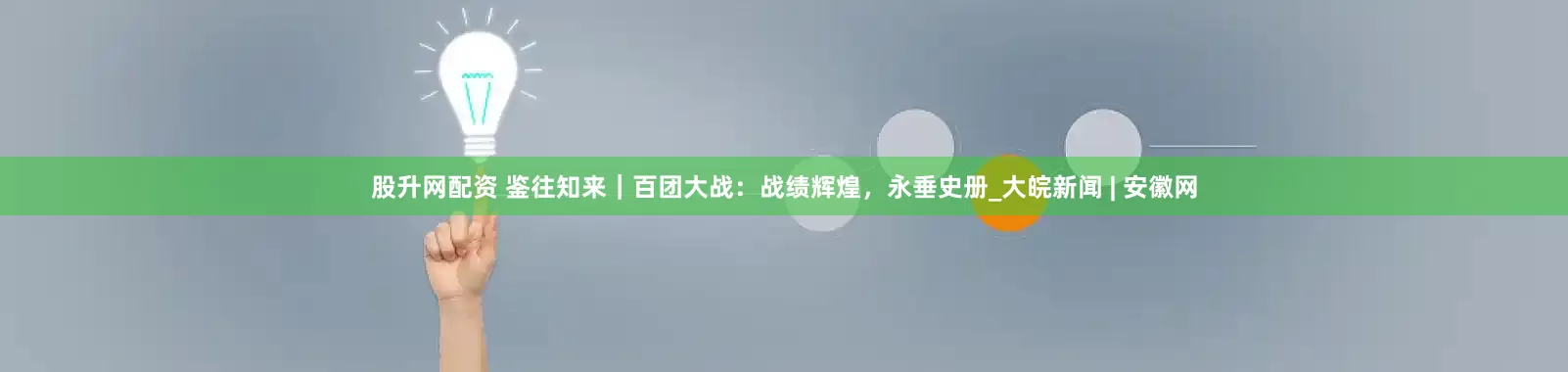 股升网配资 鉴往知来｜百团大战：战绩辉煌，永垂史册_大皖新闻 | 安徽网