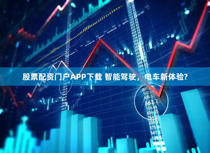 股票配资门户APP下载 智能驾驶，电车新体验?